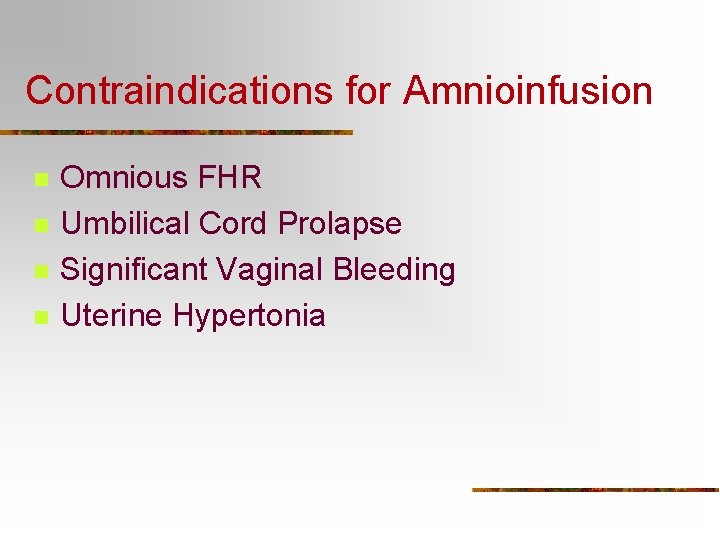 Contraindications for Amnioinfusion n n Omnious FHR Umbilical Cord Prolapse Significant Vaginal Bleeding Uterine
