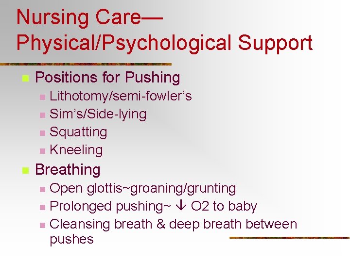 Nursing Care— Physical/Psychological Support n Positions for Pushing n n n Lithotomy/semi-fowler’s Sim’s/Side-lying Squatting