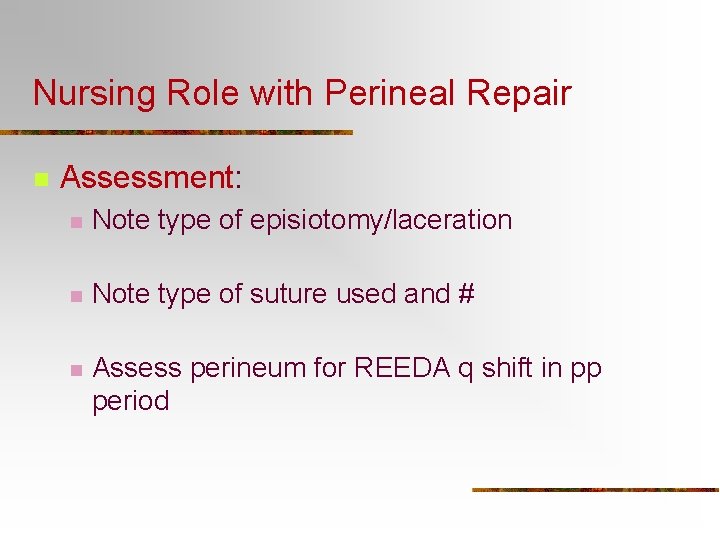 Nursing Role with Perineal Repair n Assessment: n Note type of episiotomy/laceration n Note