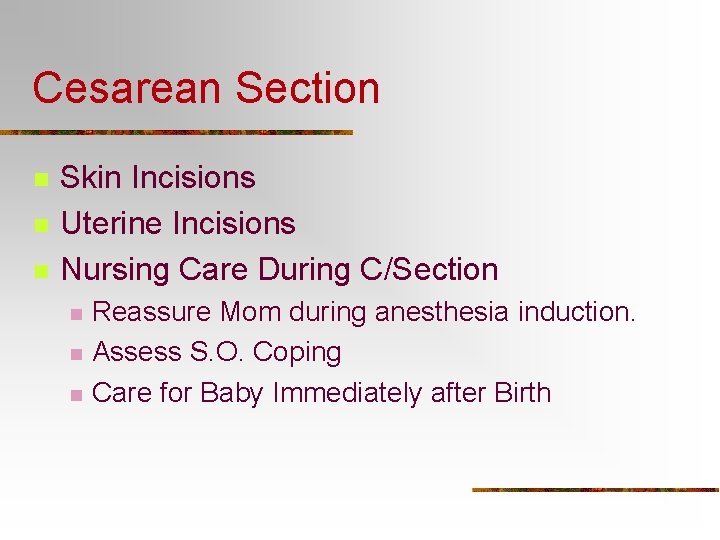 Cesarean Section n Skin Incisions Uterine Incisions Nursing Care During C/Section n Reassure Mom