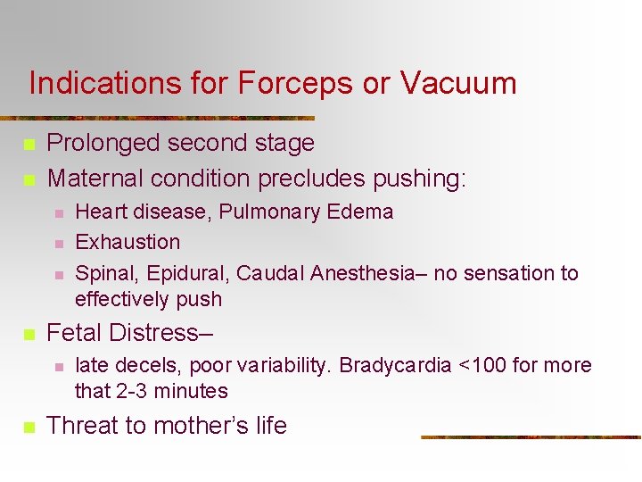 Indications for Forceps or Vacuum n n Prolonged second stage Maternal condition precludes pushing: