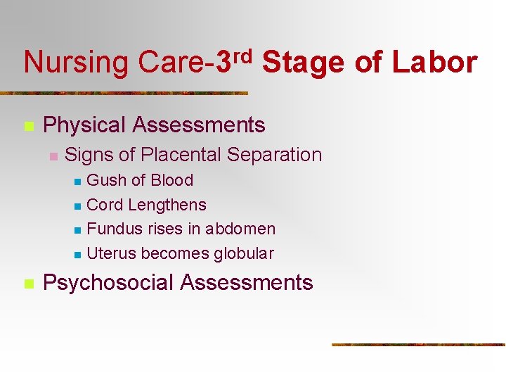 Nursing Care-3 rd Stage of Labor n Physical Assessments n Signs of Placental Separation