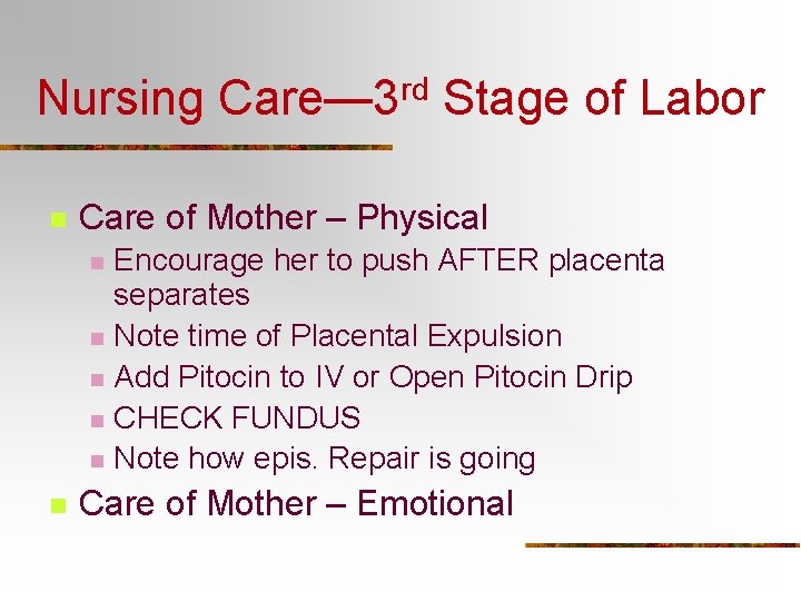 Nursing Care— 3 rd Stage of Labor n Care of Mother – Physical n
