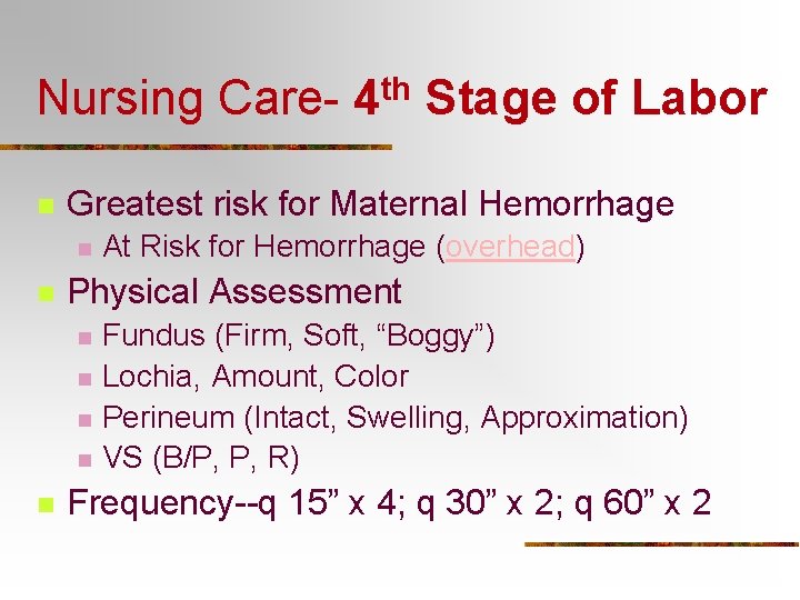 Nursing Care- 4 th Stage of Labor n Greatest risk for Maternal Hemorrhage n