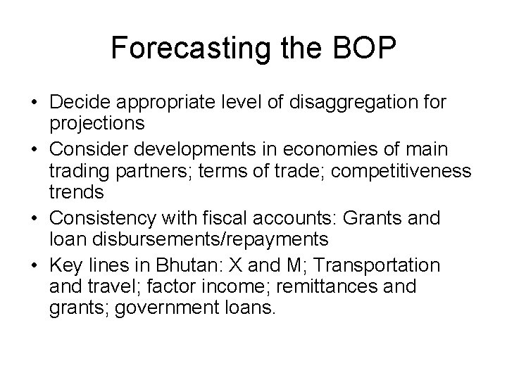 Forecasting the BOP • Decide appropriate level of disaggregation for projections • Consider developments