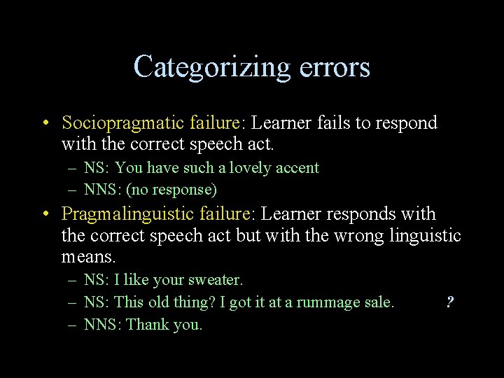 Categorizing errors • Sociopragmatic failure: Learner fails to respond with the correct speech act. Categorizing errors • Sociopragmatic failure: Learner fails to respond with the correct speech act.
