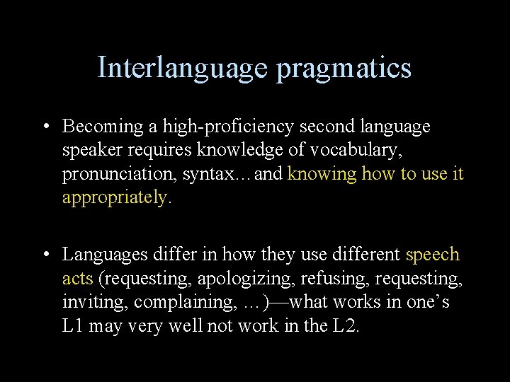 Interlanguage pragmatics • Becoming a high-proficiency second language speaker requires knowledge of vocabulary, pronunciation, Interlanguage pragmatics • Becoming a high-proficiency second language speaker requires knowledge of vocabulary, pronunciation,