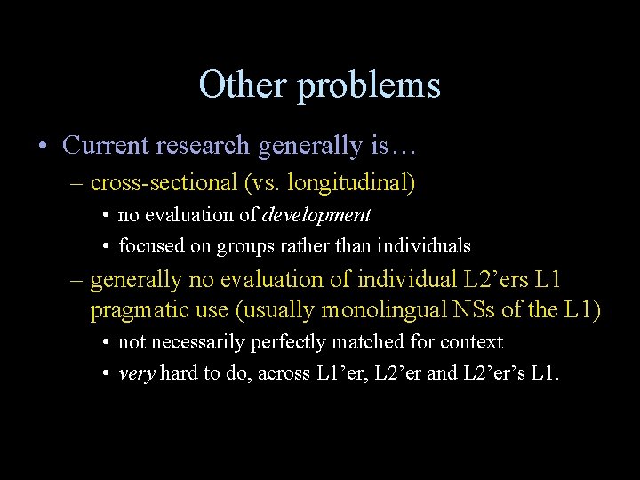 Other problems • Current research generally is… – cross-sectional (vs. longitudinal) • no evaluation Other problems • Current research generally is… – cross-sectional (vs. longitudinal) • no evaluation
