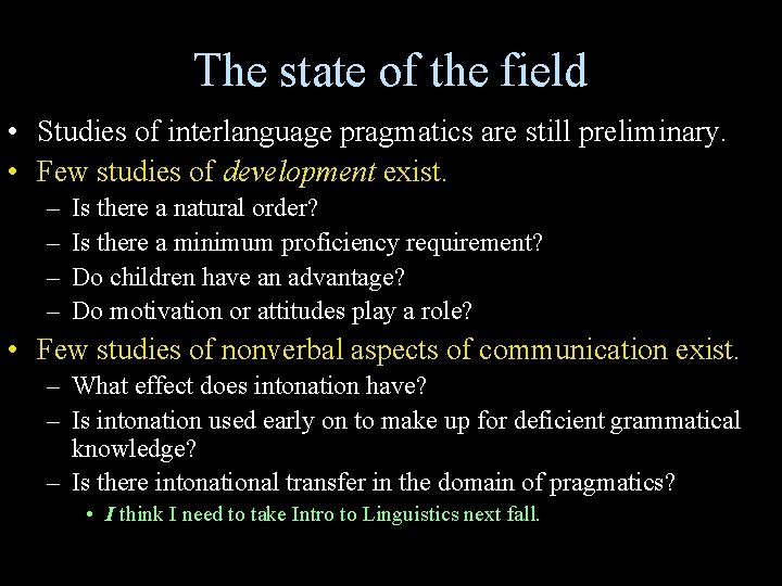 The state of the field • Studies of interlanguage pragmatics are still preliminary. • The state of the field • Studies of interlanguage pragmatics are still preliminary. •