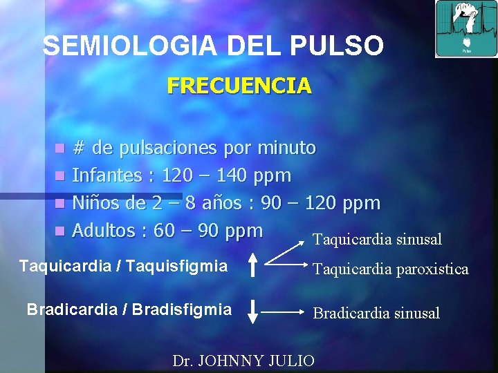 SEMIOLOGIA DEL PULSO FRECUENCIA n # de pulsaciones por minuto n Infantes : 120