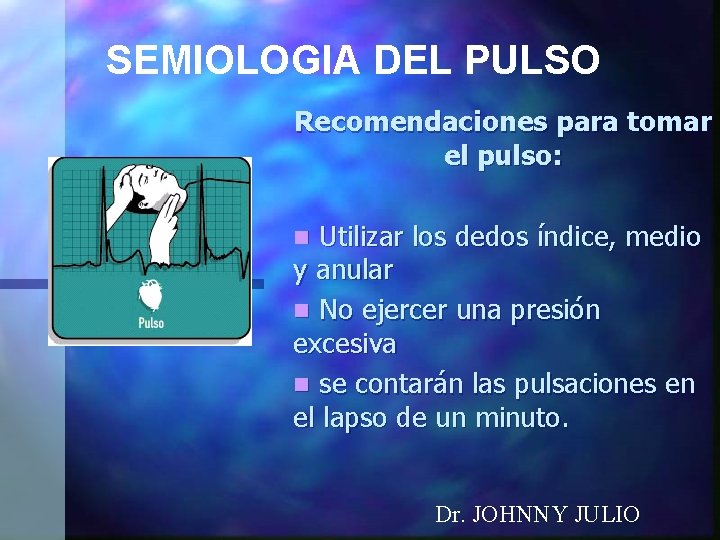 SEMIOLOGIA DEL PULSO Recomendaciones para tomar el pulso: n Utilizar los dedos índice, medio