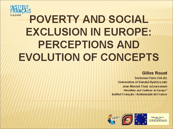 POVERTY AND SOCIAL EXCLUSION IN EUROPE: PERCEPTIONS AND EVOLUTION OF CONCEPTS Gilles Rouet Sorbonne POVERTY AND SOCIAL EXCLUSION IN EUROPE: PERCEPTIONS AND EVOLUTION OF CONCEPTS Gilles Rouet Sorbonne