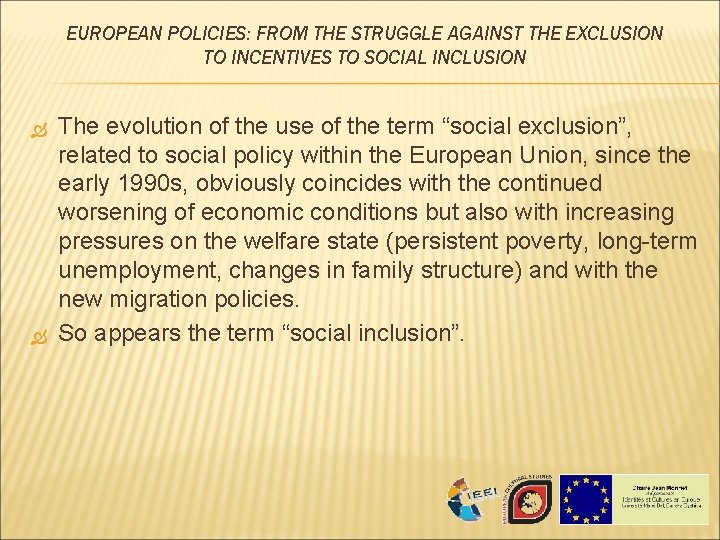 EUROPEAN POLICIES: FROM THE STRUGGLE AGAINST THE EXCLUSION TO INCENTIVES TO SOCIAL INCLUSION The EUROPEAN POLICIES: FROM THE STRUGGLE AGAINST THE EXCLUSION TO INCENTIVES TO SOCIAL INCLUSION The