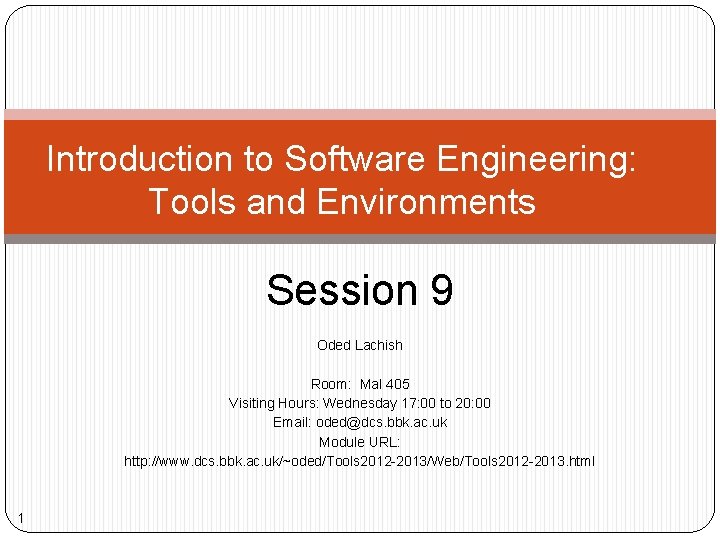 Introduction to Software Engineering: Tools and Environments Session 9 Oded Lachish Room: Mal 405 Introduction to Software Engineering: Tools and Environments Session 9 Oded Lachish Room: Mal 405