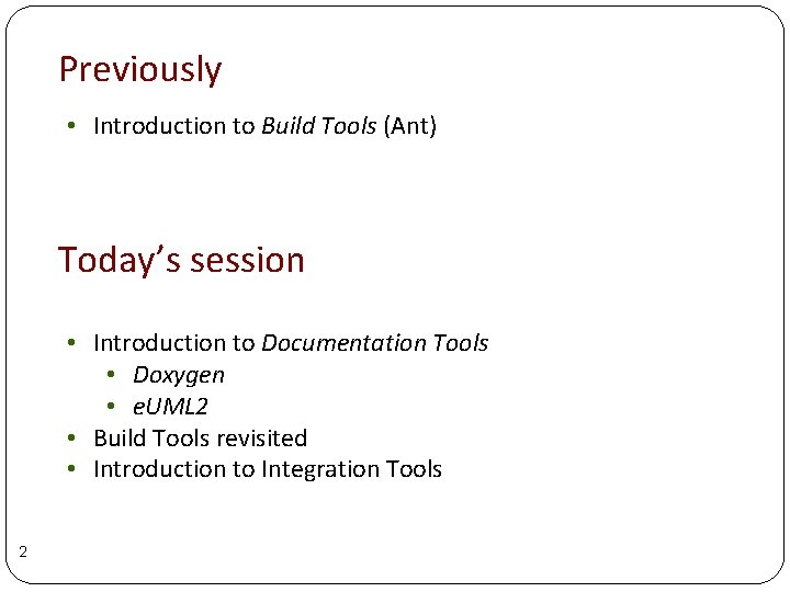 Previously • Introduction to Build Tools (Ant) Today’s session • Introduction to Documentation Tools Previously • Introduction to Build Tools (Ant) Today’s session • Introduction to Documentation Tools