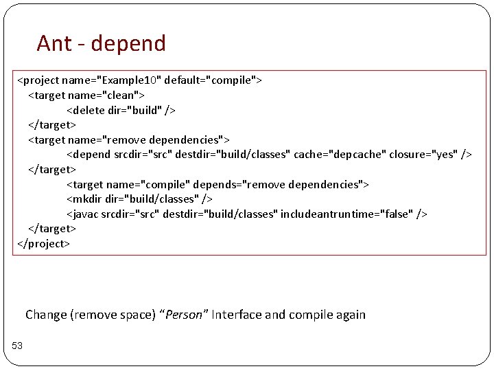Ant - depend <project name="Example 10" default="compile"> <target name="clean"> <delete dir="build" /> </target> <target Ant - depend <project name="Example 10" default="compile"> <target name="clean"> <delete dir="build" /> </target> <target