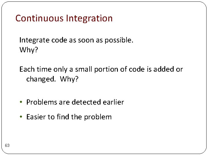 Continuous Integration Integrate code as soon as possible. Why? Each time only a small Continuous Integration Integrate code as soon as possible. Why? Each time only a small