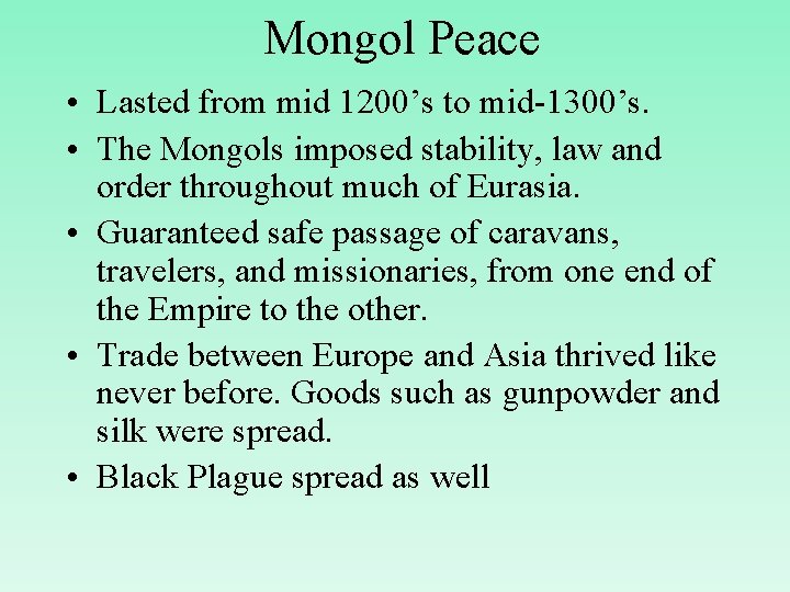 Mongol Peace • Lasted from mid 1200’s to mid-1300’s. • The Mongols imposed stability,