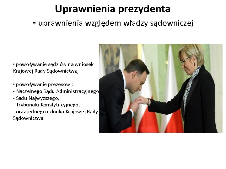 Uprawnienia prezydenta - uprawnienia względem władzy sądowniczej • powoływanie sędziów na wniosek Krajowej Rady