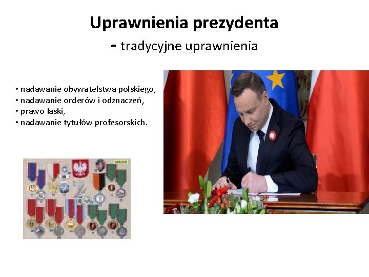 Uprawnienia prezydenta - tradycyjne uprawnienia • nadawanie obywatelstwa polskiego, • nadawanie orderów i odznaczeń,