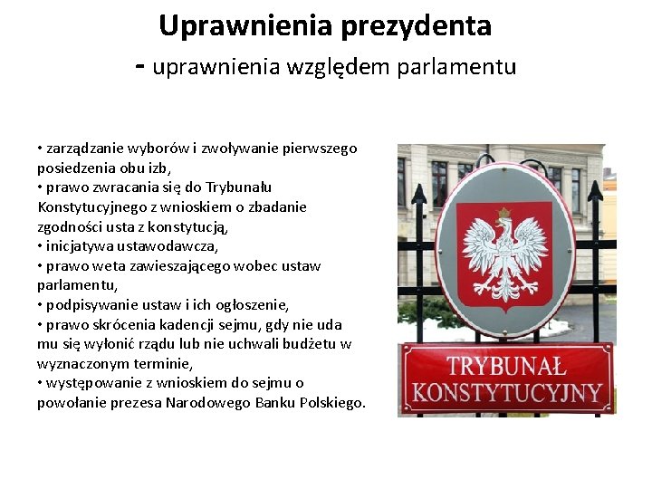 Uprawnienia prezydenta - uprawnienia względem parlamentu • zarządzanie wyborów i zwoływanie pierwszego posiedzenia obu Uprawnienia prezydenta - uprawnienia względem parlamentu • zarządzanie wyborów i zwoływanie pierwszego posiedzenia obu