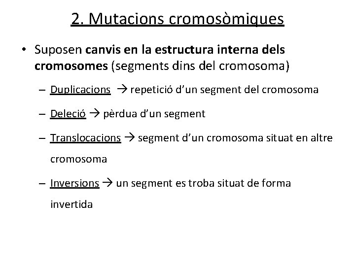 2. Mutacions cromosòmiques • Suposen canvis en la estructura interna dels cromosomes (segments dins