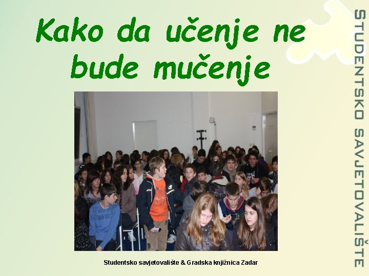 Kako da učenje ne bude mučenje Studentsko savjetovalište & Gradska knjižnica Zadar 