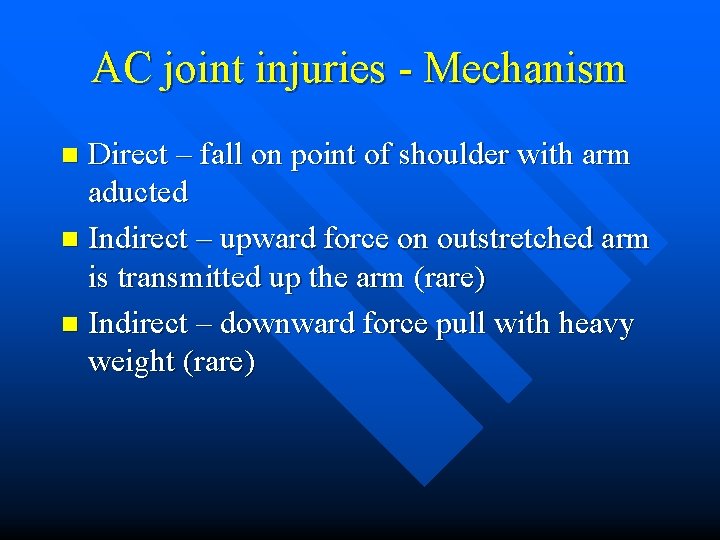 AC joint injuries - Mechanism Direct – fall on point of shoulder with arm