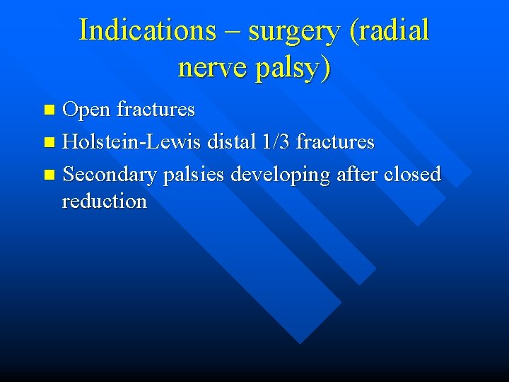 Indications – surgery (radial nerve palsy) Open fractures n Holstein-Lewis distal 1/3 fractures n