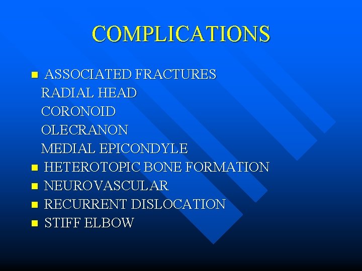 COMPLICATIONS ASSOCIATED FRACTURES RADIAL HEAD CORONOID OLECRANON MEDIAL EPICONDYLE n HETEROTOPIC BONE FORMATION n
