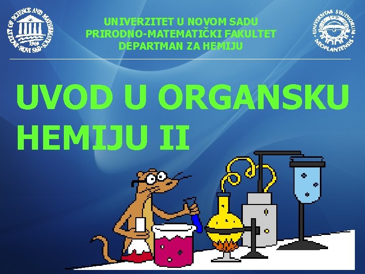 UNIVERZITET U NOVOM SADU PRIRODNO-MATEMATIČKI FAKULTET DEPARTMAN ZA HEMIJU UVOD U ORGANSKU HEMIJU II