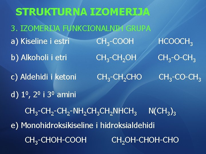 STRUKTURNA IZOMERIJA 3. IZOMERIJA FUNKCIONALNIH GRUPA a) Kiseline i estri CH 3 -COOH HCOOCH