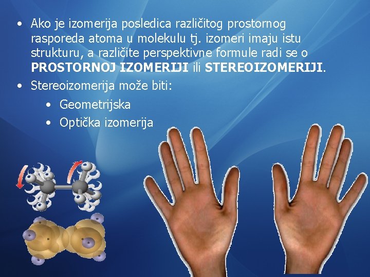  • Ako je izomerija posledica različitog prostornog rasporeda atoma u molekulu tj. izomeri