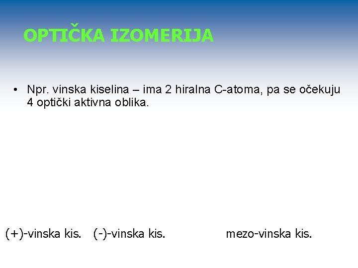 OPTIČKA IZOMERIJA • Npr. vinska kiselina – ima 2 hiralna C-atoma, pa se očekuju