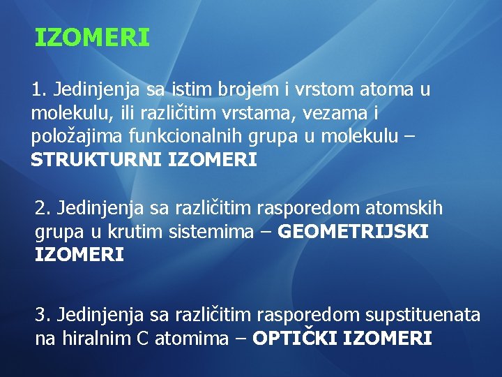 IZOMERI 1. Jedinjenja sa istim brojem i vrstom atoma u molekulu, ili različitim vrstama,