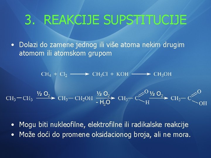 3. REAKCIJE SUPSTITUCIJE • Dolazi do zamene jednog ili više atoma nekim drugim atomom