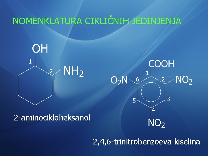 NOMENKLATURA CIKLIČNIH JEDINJENJA 1 2 6 1 2 3 5 2 -aminocikloheksanol 4 2,