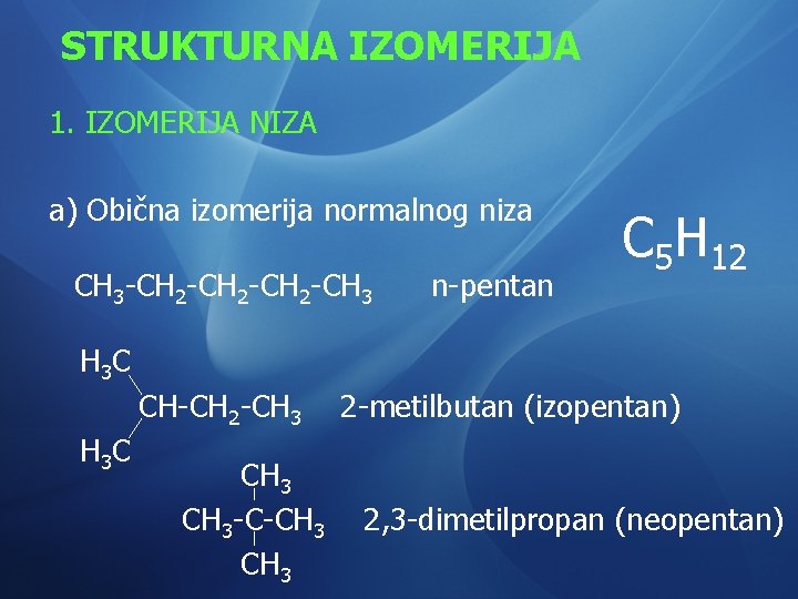 STRUKTURNA IZOMERIJA 1. IZOMERIJA NIZA a) Obična izomerija normalnog niza CH 3 -CH 2
