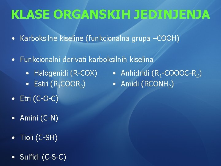 KLASE ORGANSKIH JEDINJENJA • Karboksilne kiseline (funkcionalna grupa –COOH) • Funkcionalni derivati karboksilnih kiselina