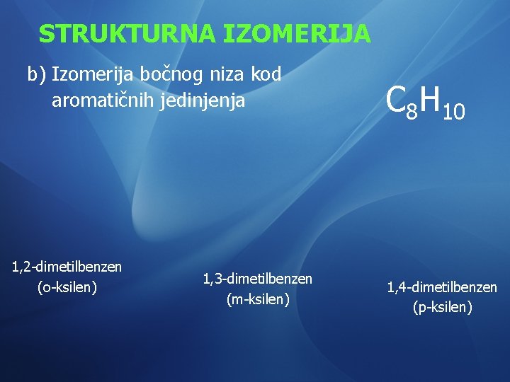 STRUKTURNA IZOMERIJA b) Izomerija bočnog niza kod aromatičnih jedinjenja 1, 2 -dimetilbenzen (o-ksilen) 1,