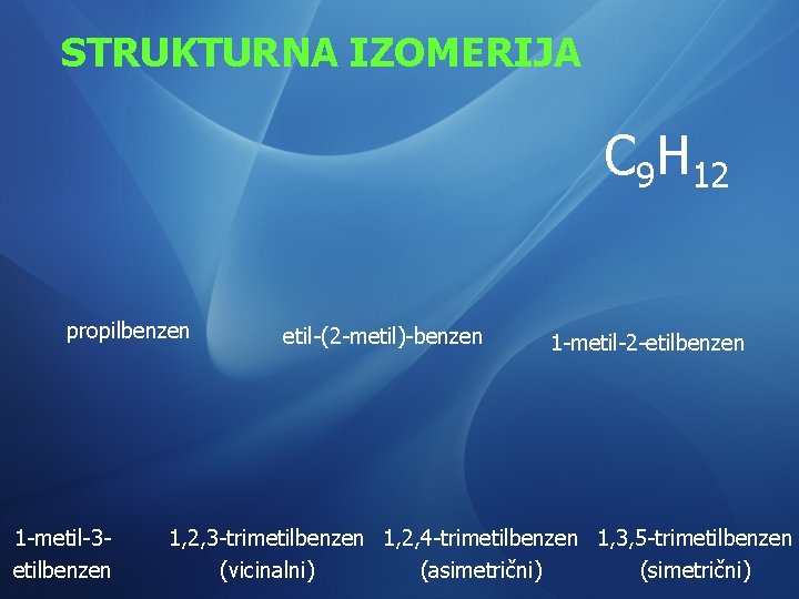 STRUKTURNA IZOMERIJA C 9 H 12 propilbenzen 1 -metil-3 etilbenzen etil-(2 -metil)-benzen 1 -metil-2