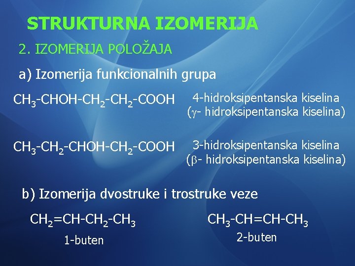 STRUKTURNA IZOMERIJA 2. IZOMERIJA POLOŽAJA a) Izomerija funkcionalnih grupa CH 3 -CHOH-CH 2 -COOH