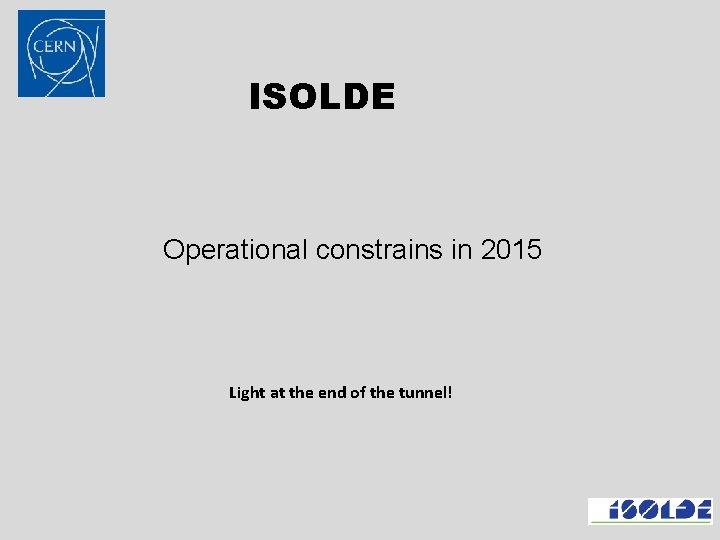 ISOLDE Operational constrains in 2015 Light at the end of the tunnel! 