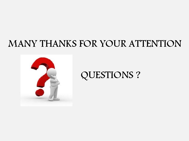 MANY THANKS FOR YOUR ATTENTION QUESTIONS ? 