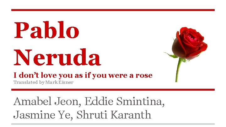 Pablo Neruda I don’t love you as if you were a rose Translated by