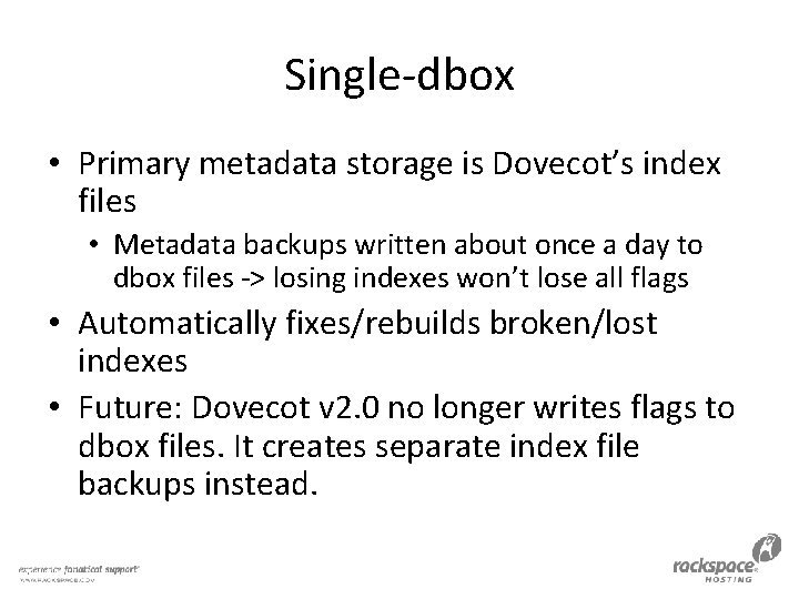 Single-dbox • Primary metadata storage is Dovecot’s index files • Metadata backups written about