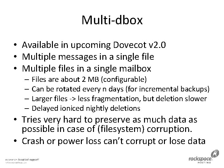 Multi-dbox • Available in upcoming Dovecot v 2. 0 • Multiple messages in a