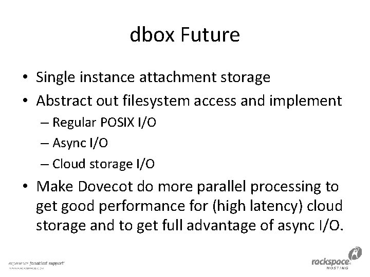 dbox Future • Single instance attachment storage • Abstract out filesystem access and implement