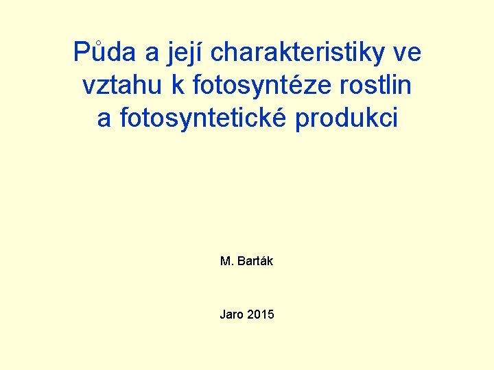 Půda a její charakteristiky ve vztahu k fotosyntéze rostlin a fotosyntetické produkci M. Barták