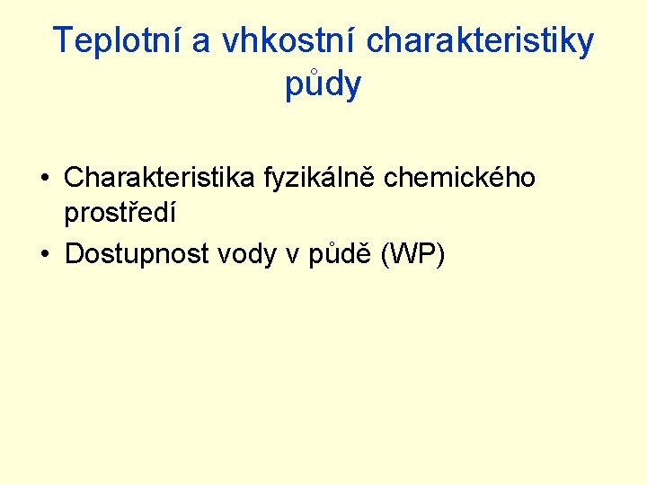 Teplotní a vhkostní charakteristiky půdy • Charakteristika fyzikálně chemického prostředí • Dostupnost vody v